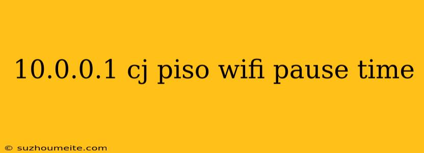 10.0.0.1 Cj Piso Wifi Pause Time