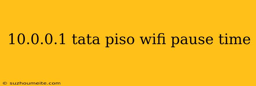 10.0.0.1 Tata Piso Wifi Pause Time