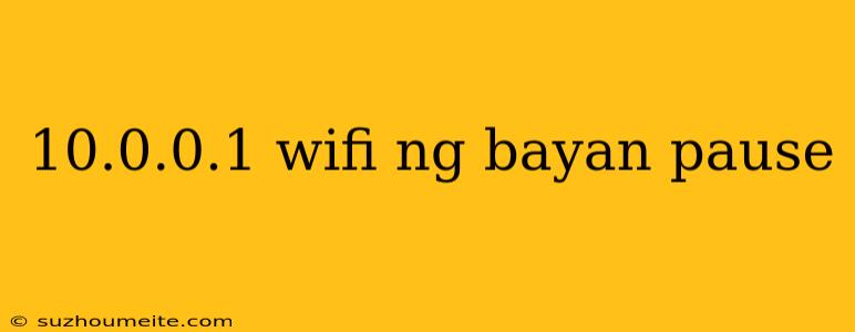 10.0.0.1 Wifi Ng Bayan Pause