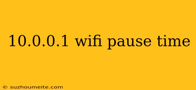 10.0.0.1 Wifi Pause Time