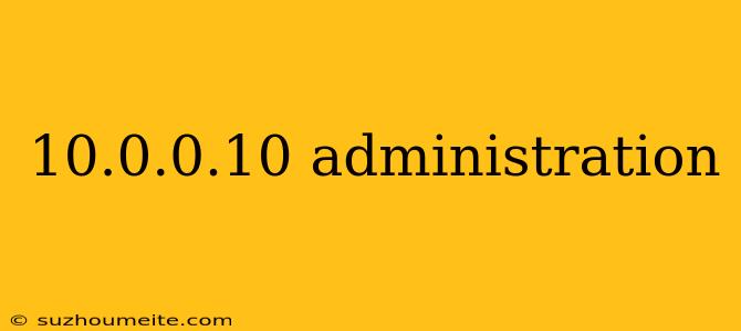 10.0.0.10 Administration