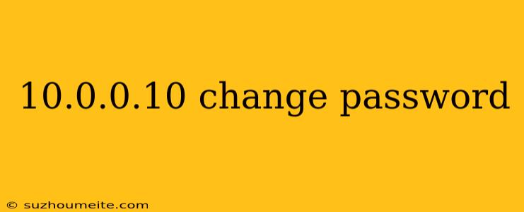 10.0.0.10 Change Password