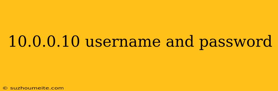 10.0.0.10 Username And Password