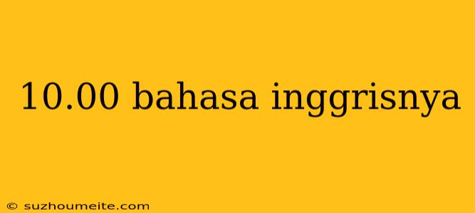 10.00 Bahasa Inggrisnya