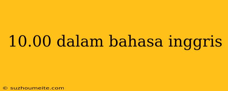 10.00 Dalam Bahasa Inggris