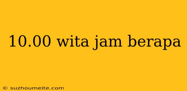 10.00 Wita Jam Berapa