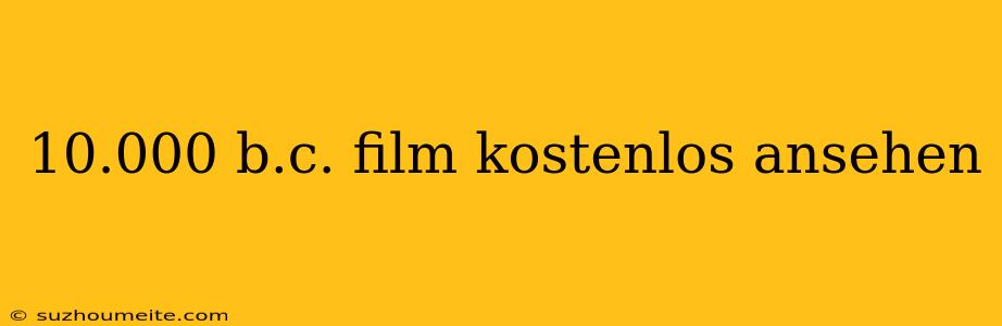 10.000 B.c. Film Kostenlos Ansehen