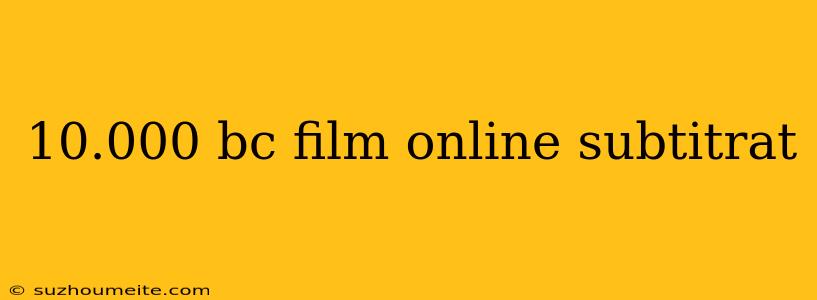 10.000 Bc Film Online Subtitrat