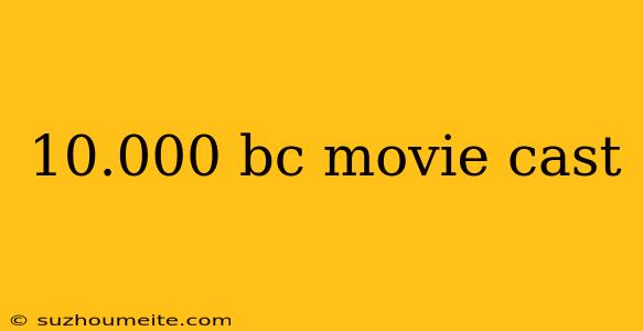 10.000 Bc Movie Cast