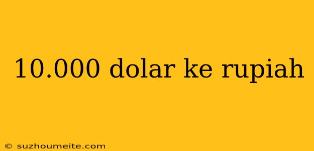 10.000 Dolar Ke Rupiah