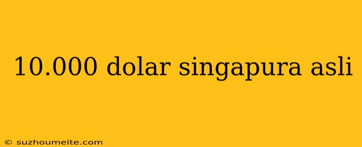 10.000 Dolar Singapura Asli