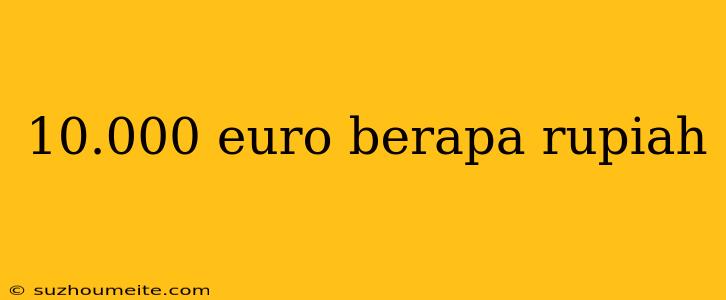 10.000 Euro Berapa Rupiah