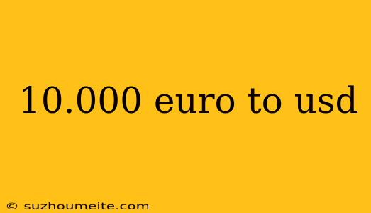 10.000 Euro To Usd