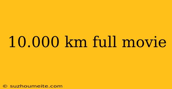 10.000 Km Full Movie