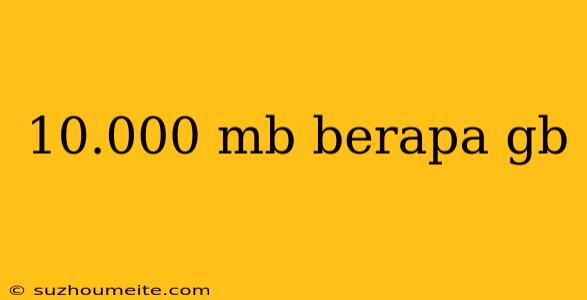 10.000 Mb Berapa Gb