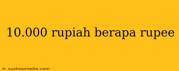 10.000 Rupiah Berapa Rupee