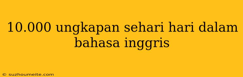 10.000 Ungkapan Sehari Hari Dalam Bahasa Inggris