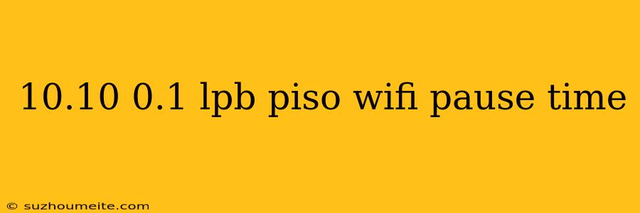 10.10 0.1 Lpb Piso Wifi Pause Time