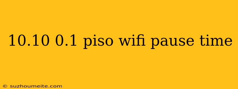 10.10 0.1 Piso Wifi Pause Time