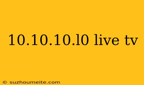 10.10.10.l0 Live Tv