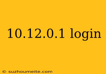 10.12.0.1 Login