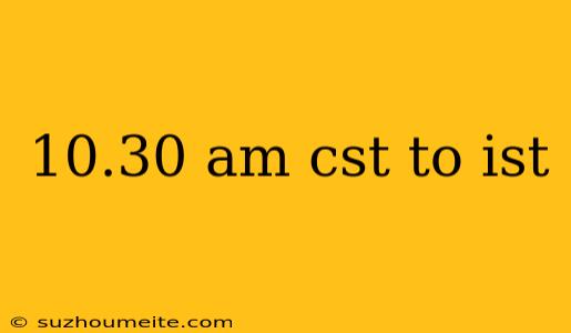 10.30 Am Cst To Ist