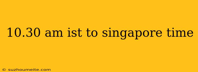 10.30 Am Ist To Singapore Time