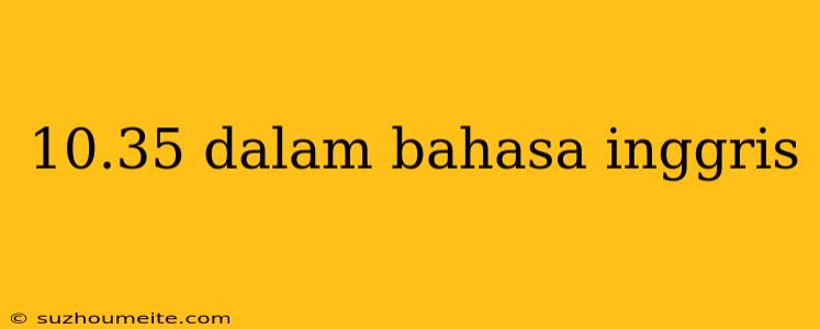 10.35 Dalam Bahasa Inggris