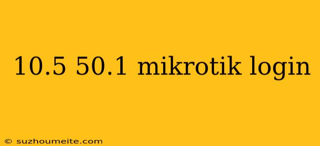 10.5 50.1 Mikrotik Login