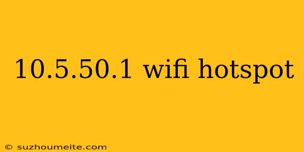 10.5.50.1 Wifi Hotspot