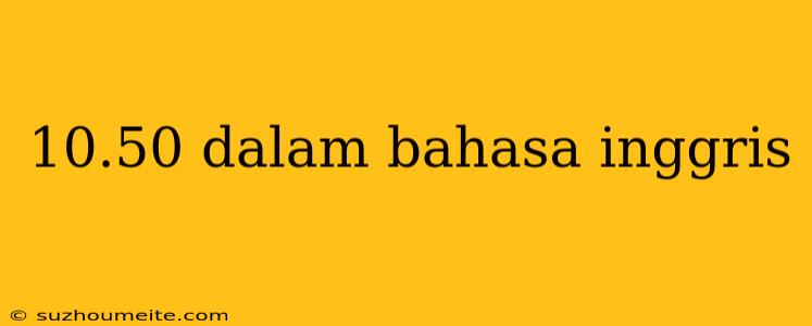 10.50 Dalam Bahasa Inggris