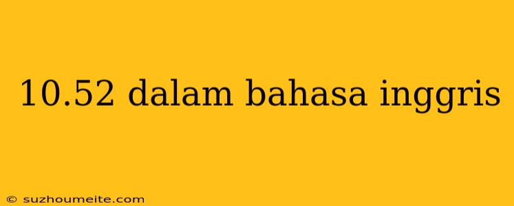 10.52 Dalam Bahasa Inggris