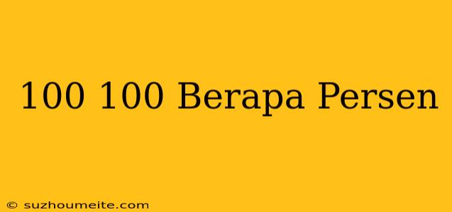 100/100 Berapa Persen