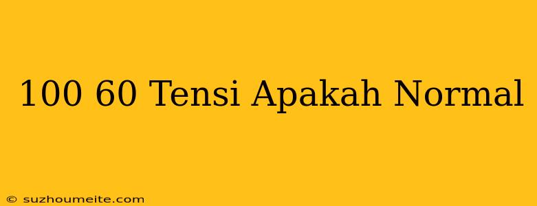 100/60 Tensi Apakah Normal