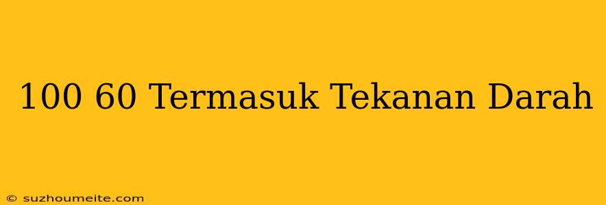 100/60 Termasuk Tekanan Darah