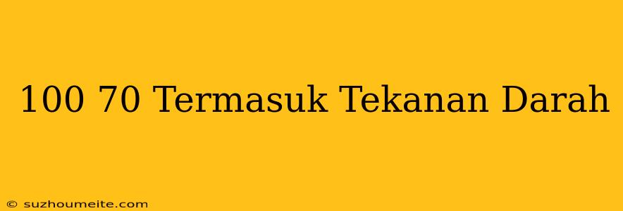 100/70 Termasuk Tekanan Darah