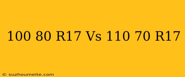 100/80 R17 Vs 110/70 R17