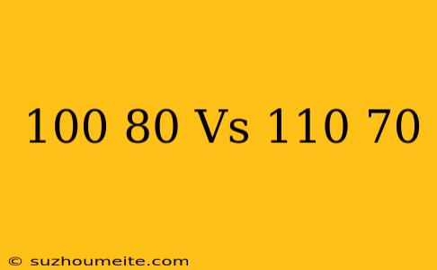 100/80 Vs 110/70