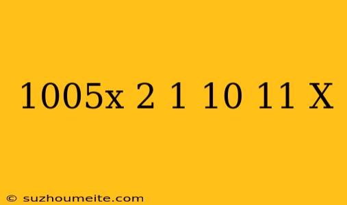 100^5x+2=(1/10)^11-x