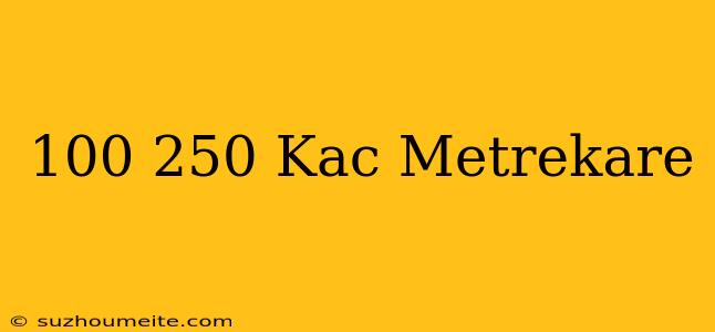 100×250 Kac Metrekare