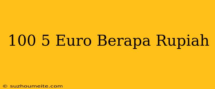 100×5 Euro Berapa Rupiah