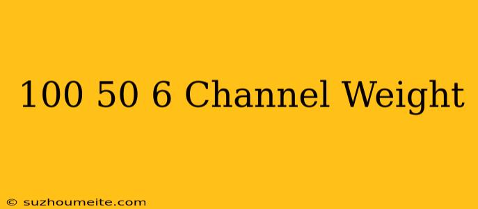 100×50×6 Channel Weight