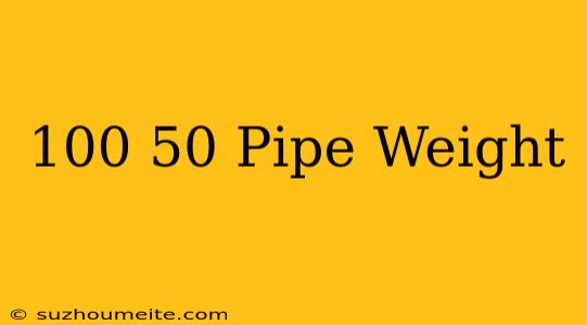 100×50 Pipe Weight