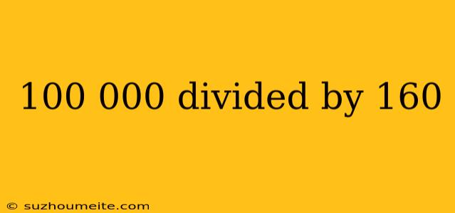 100 000 Divided By 160