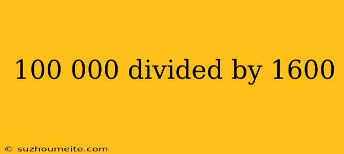 100 000 Divided By 1600