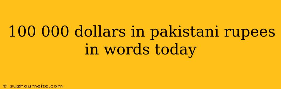 100 000 Dollars In Pakistani Rupees In Words Today