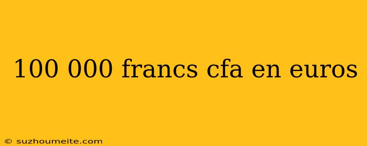 100 000 Francs Cfa En Euros