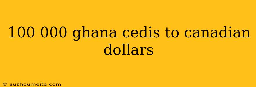 100 000 Ghana Cedis To Canadian Dollars