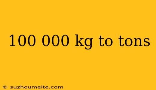 100 000 Kg To Tons