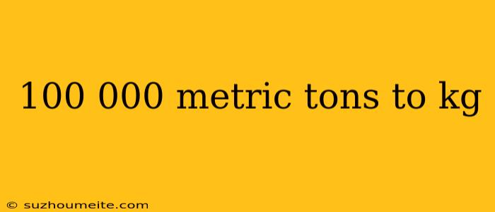 100 000 Metric Tons To Kg